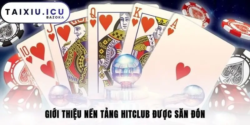 Giới thiệu nền tảng Hitclub được săn đón